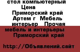 стол компьютерный › Цена ­ 2 500 - Приморский край, Артем г. Мебель, интерьер » Прочая мебель и интерьеры   . Приморский край